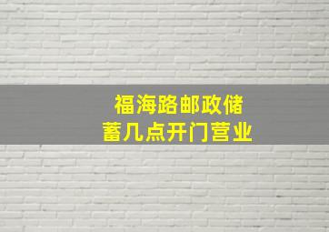 福海路邮政储蓄几点开门营业