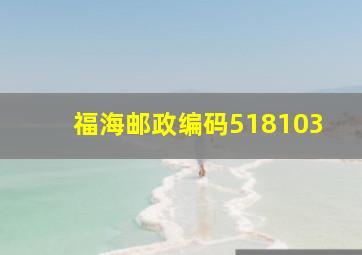 福海邮政编码518103