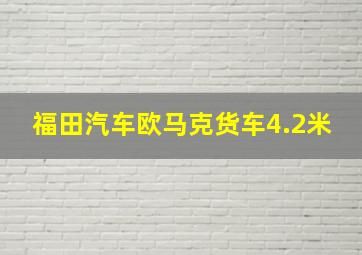 福田汽车欧马克货车4.2米