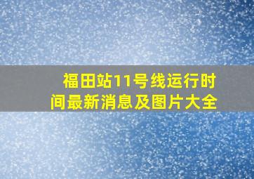 福田站11号线运行时间最新消息及图片大全