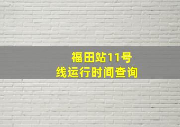 福田站11号线运行时间查询