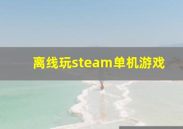 离线玩steam单机游戏