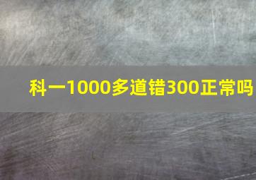 科一1000多道错300正常吗