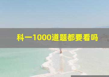 科一1000道题都要看吗