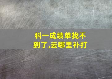 科一成绩单找不到了,去哪里补打