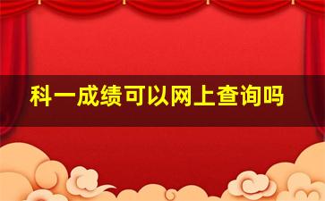 科一成绩可以网上查询吗