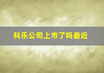 科乐公司上市了吗最近