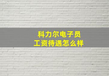 科力尔电子员工资待遇怎么样