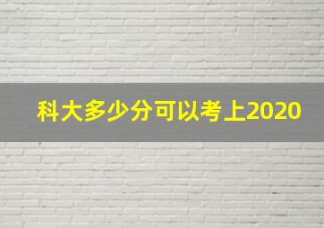 科大多少分可以考上2020