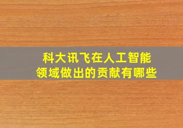 科大讯飞在人工智能领域做出的贡献有哪些