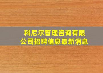 科尼尔管理咨询有限公司招聘信息最新消息