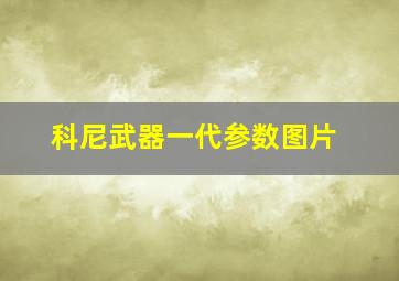 科尼武器一代参数图片