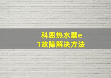 科恩热水器e1故障解决方法