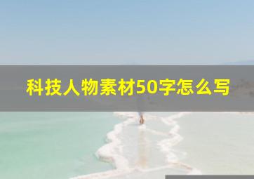 科技人物素材50字怎么写