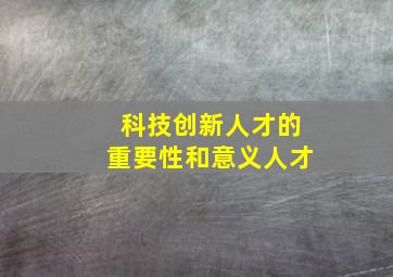 科技创新人才的重要性和意义人才