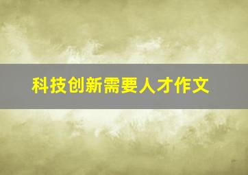 科技创新需要人才作文