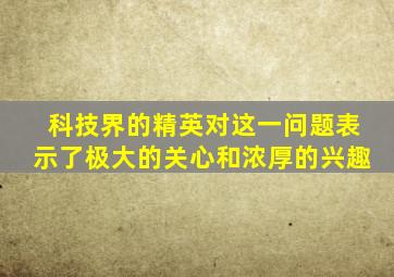 科技界的精英对这一问题表示了极大的关心和浓厚的兴趣