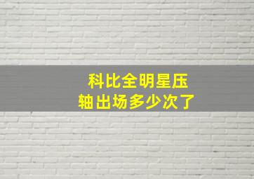 科比全明星压轴出场多少次了