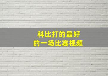 科比打的最好的一场比赛视频