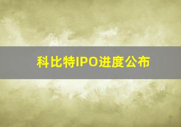 科比特IPO进度公布