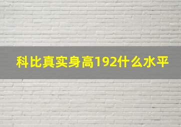 科比真实身高192什么水平