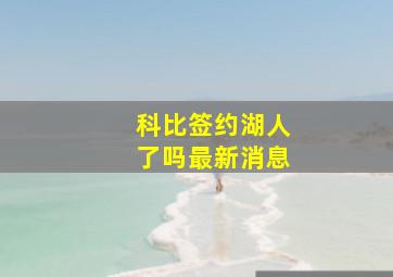 科比签约湖人了吗最新消息