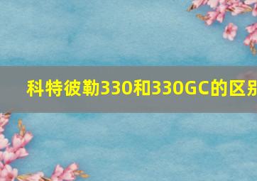 科特彼勒330和330GC的区别