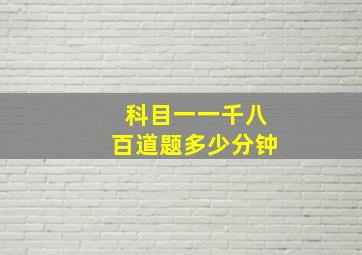 科目一一千八百道题多少分钟