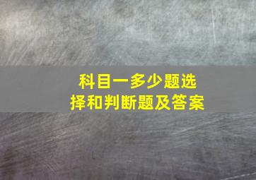 科目一多少题选择和判断题及答案