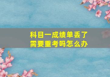 科目一成绩单丢了需要重考吗怎么办