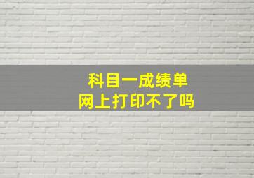 科目一成绩单网上打印不了吗