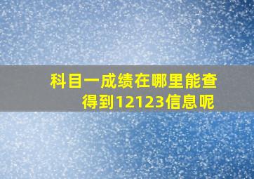 科目一成绩在哪里能查得到12123信息呢