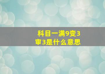 科目一满9变3审3是什么意思