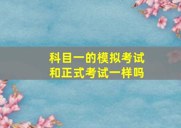 科目一的模拟考试和正式考试一样吗