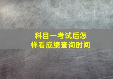 科目一考试后怎样看成绩查询时间