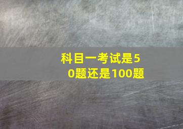 科目一考试是50题还是100题