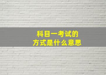 科目一考试的方式是什么意思