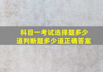 科目一考试选择题多少道判断题多少道正确答案