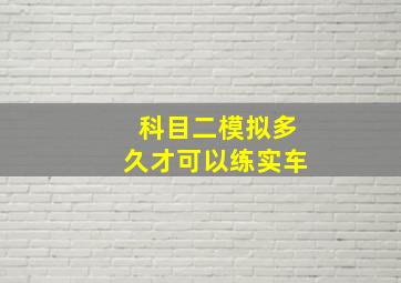 科目二模拟多久才可以练实车