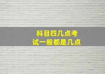 科目四几点考试一般都是几点