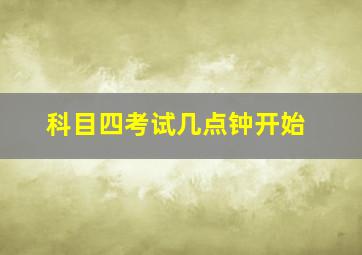 科目四考试几点钟开始