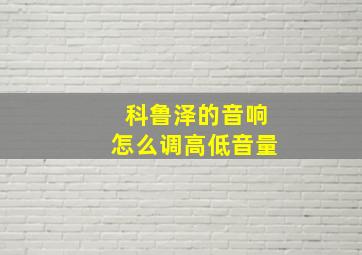 科鲁泽的音响怎么调高低音量