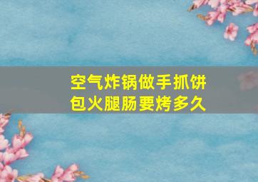 空气炸锅做手抓饼包火腿肠要烤多久