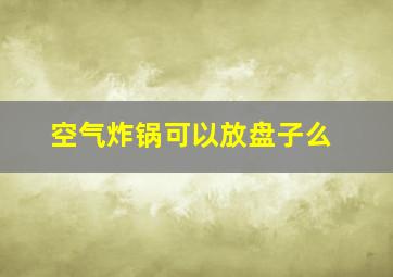 空气炸锅可以放盘子么