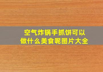 空气炸锅手抓饼可以做什么美食呢图片大全