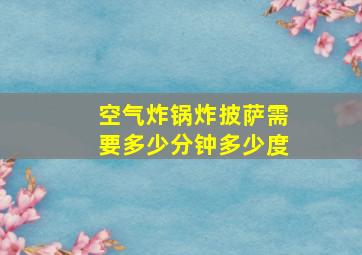 空气炸锅炸披萨需要多少分钟多少度