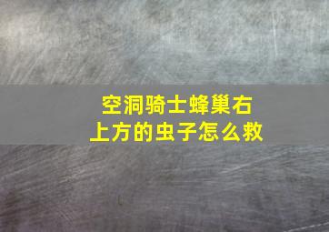 空洞骑士蜂巢右上方的虫子怎么救