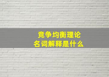 竞争均衡理论名词解释是什么