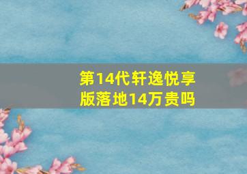 第14代轩逸悦享版落地14万贵吗