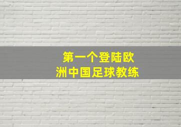 第一个登陆欧洲中国足球教练